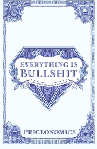 Everything Is Bullshit: The greatest scams on Earth revealed Business, Finance & Career