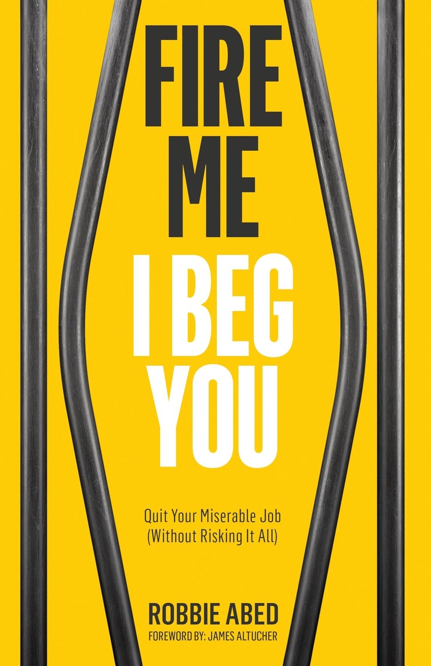 Fire Me I Beg You: Quit Your Miserable Job (Without Risking it All) book