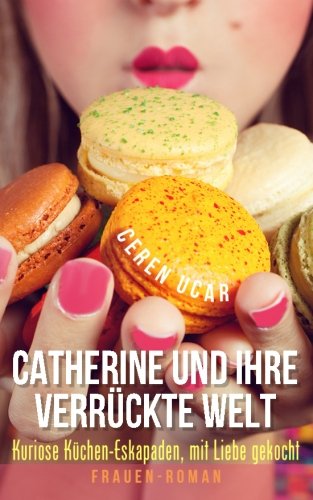 Catherine und ihre verrückte Welt: Kuriose Küchen-Eskapaden, mit Liebe gekocht Contemporary literature