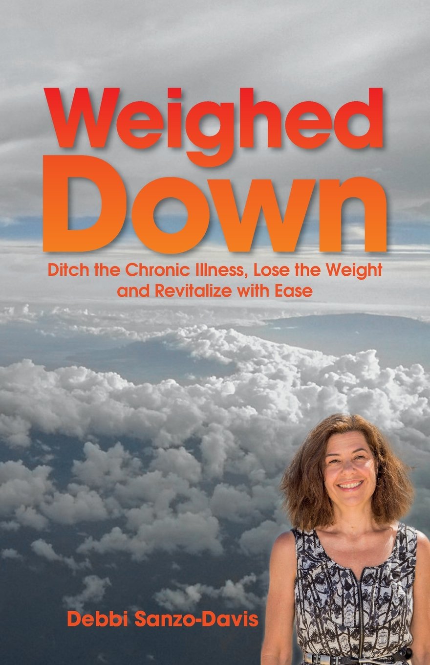 Weighed Down: Ditch the Chronic Illness, Lose the Weight and Revitalize with Ease Health, Nutrition & Fitness