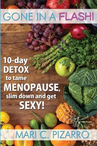 Gone in a Flash!: 10-day Detox to Tame Menopause, Slim Down, and Get Sexy! Health, Nutrition & Fitness