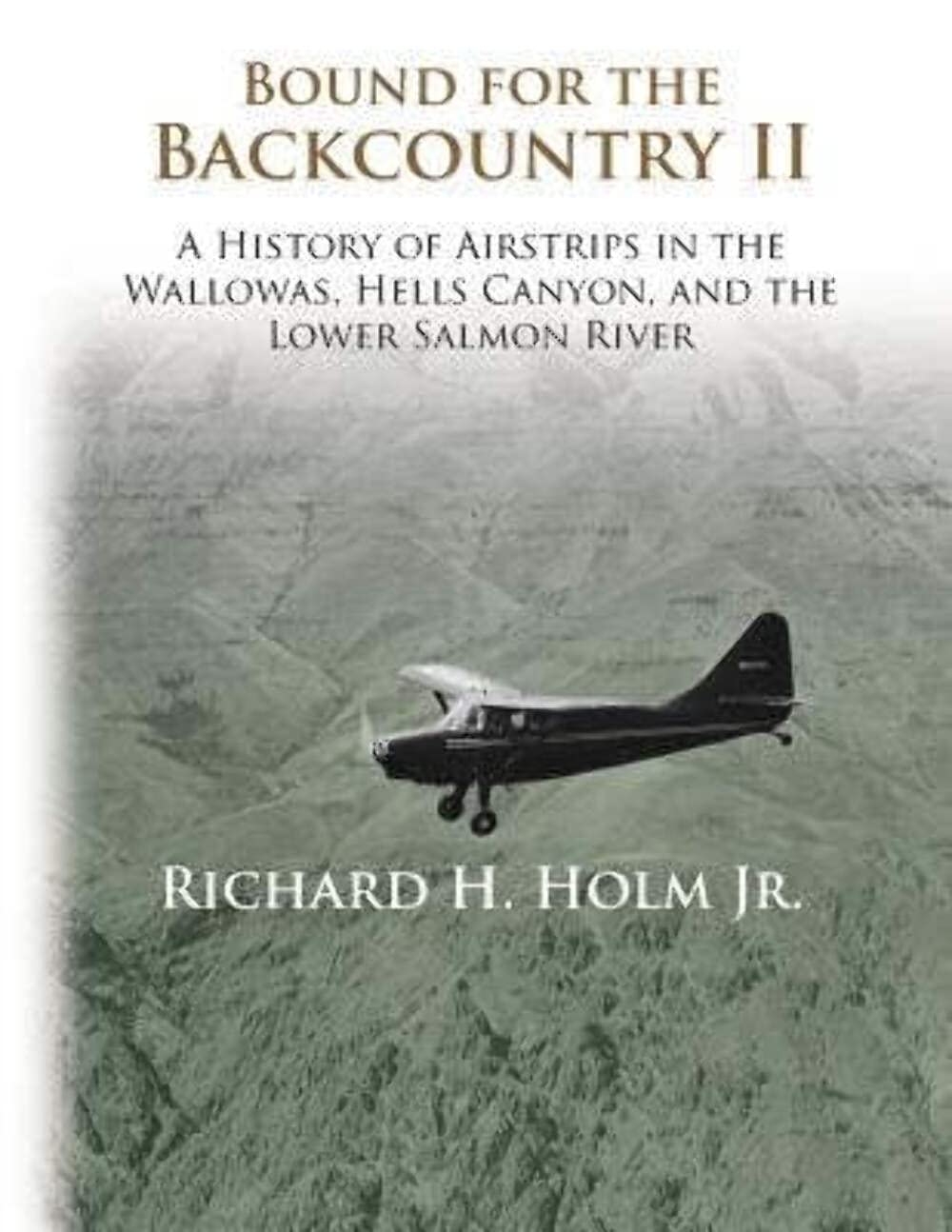 Bound for the Backcountry II: A History of Airstrips in the Wallowas, Hells Canyon, and the Lower Salmon River Business & Technology