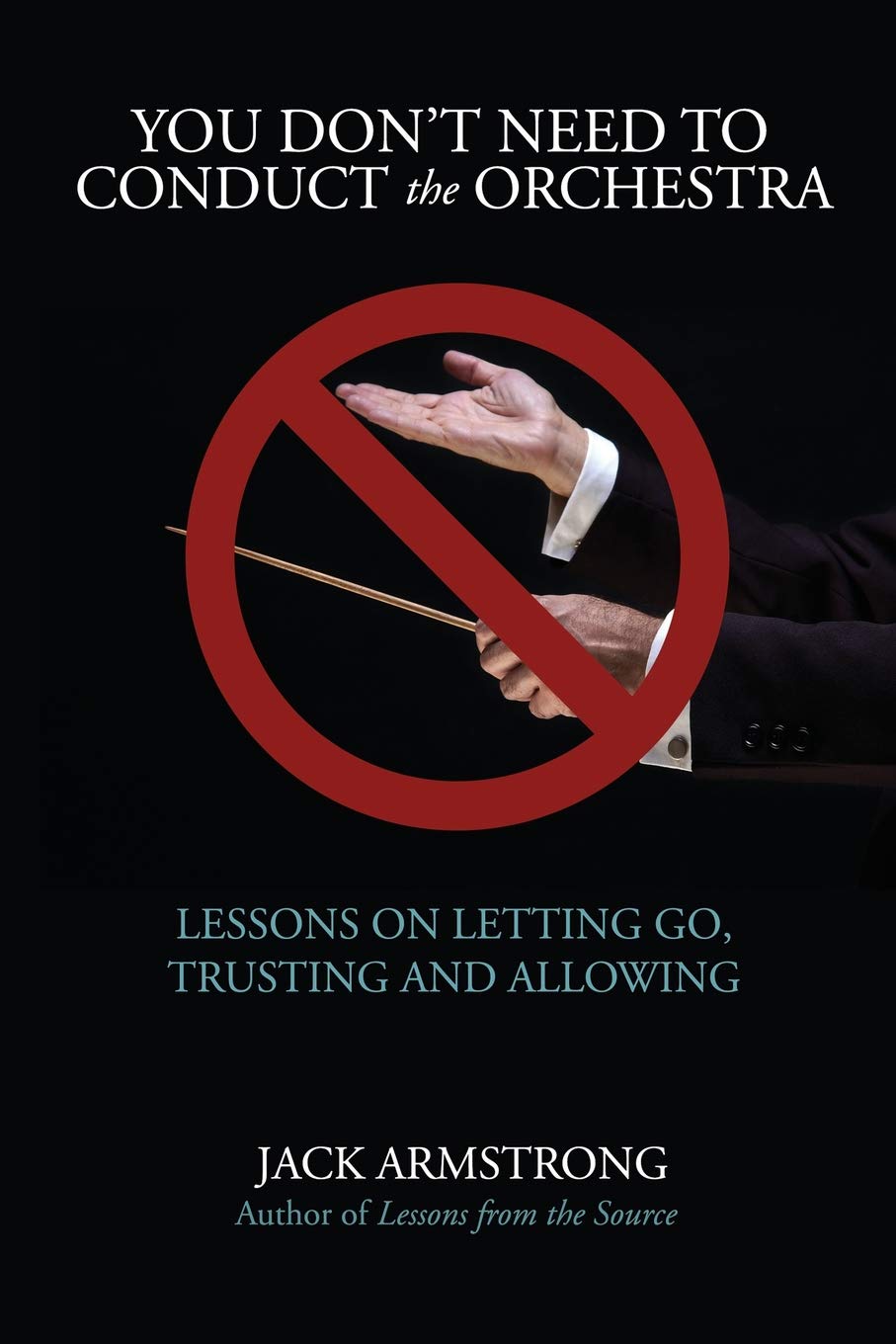 You Don't Need to Conduct the Orchestra!: Lessons on Letting Go, Trusting and Allowing Religion & Esotericism