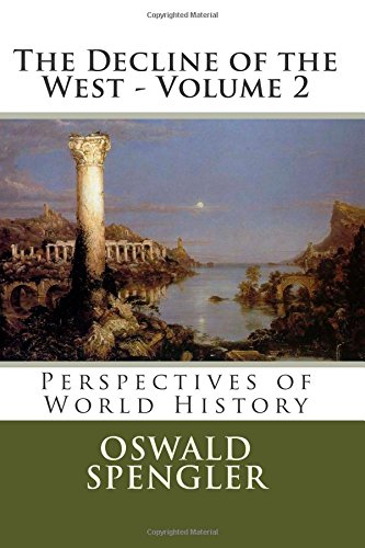 The Decline of the West - Volume 2: Perspectives of World History Politics & History