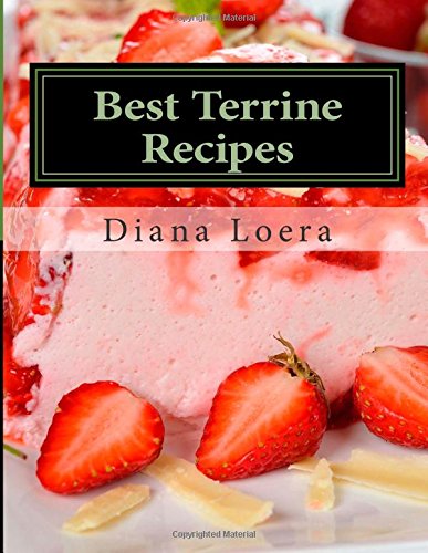 Best Terrine Recipes: Vegetable, Meat, Salmon, Cheese & Dessert Terrine Dishes for Entertaining & Family Cooking & Enjoying