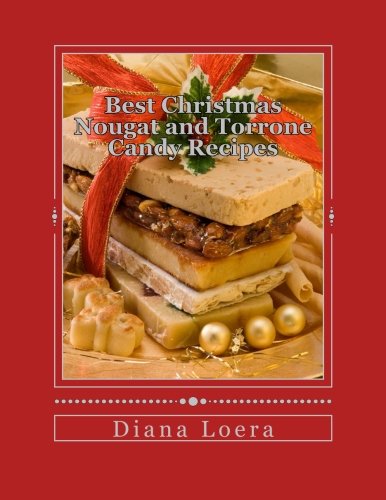 Best Christmas Nougat and Torrone Candy Recipes: Nougat & Torrone Recipes Sure to Delight Cooking & Enjoying
