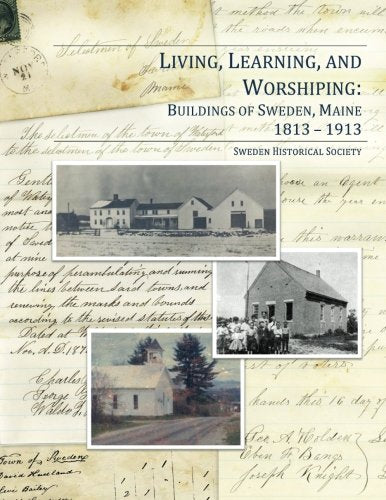 Living, Learning, and Worshiping: Buildings of Sweden, Maine 1813-1913 Politics & History