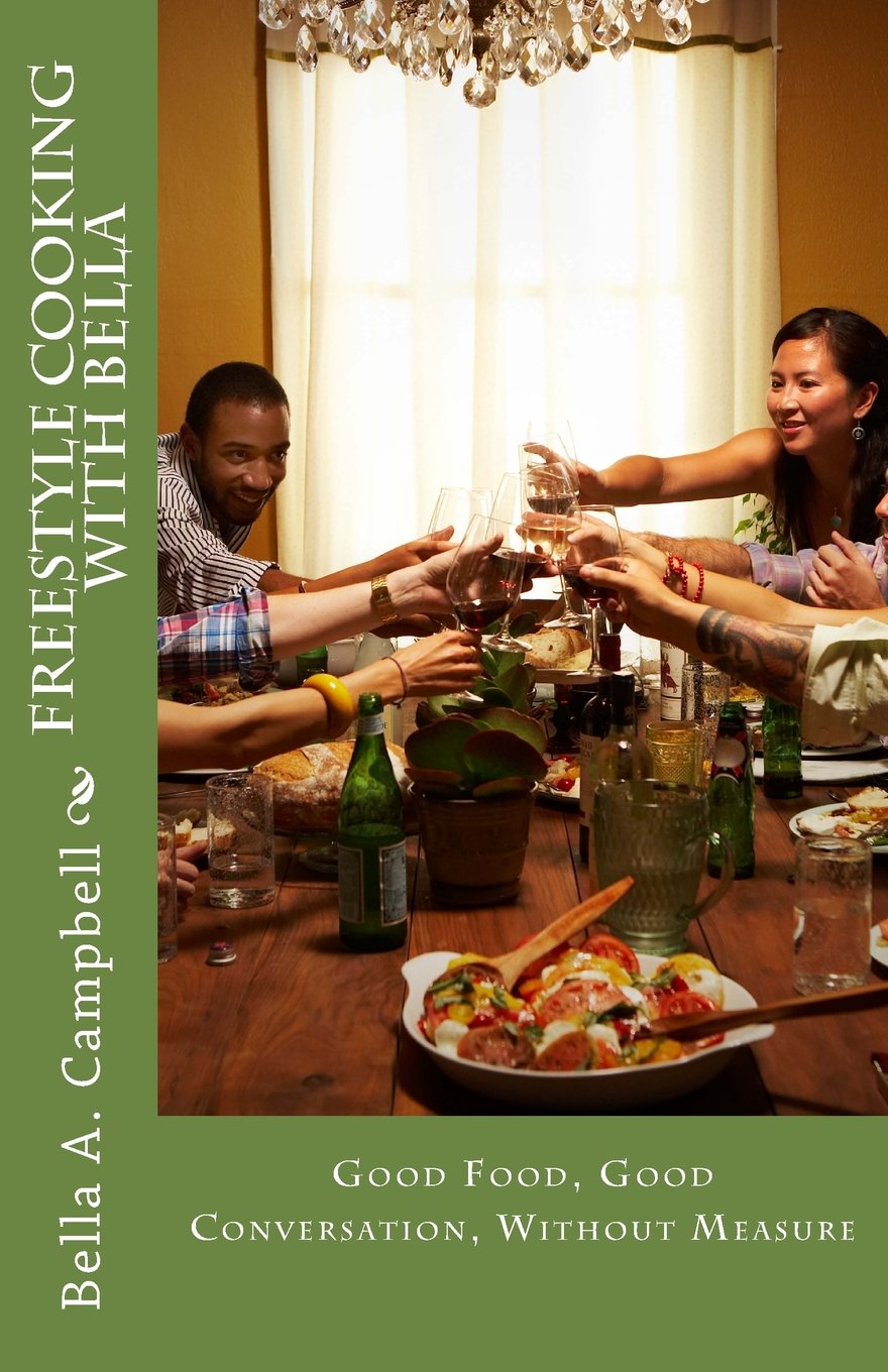 Freestyle Cooking with Bella: Good Food, Good Conversation, Without Measure Cooking & Enjoying