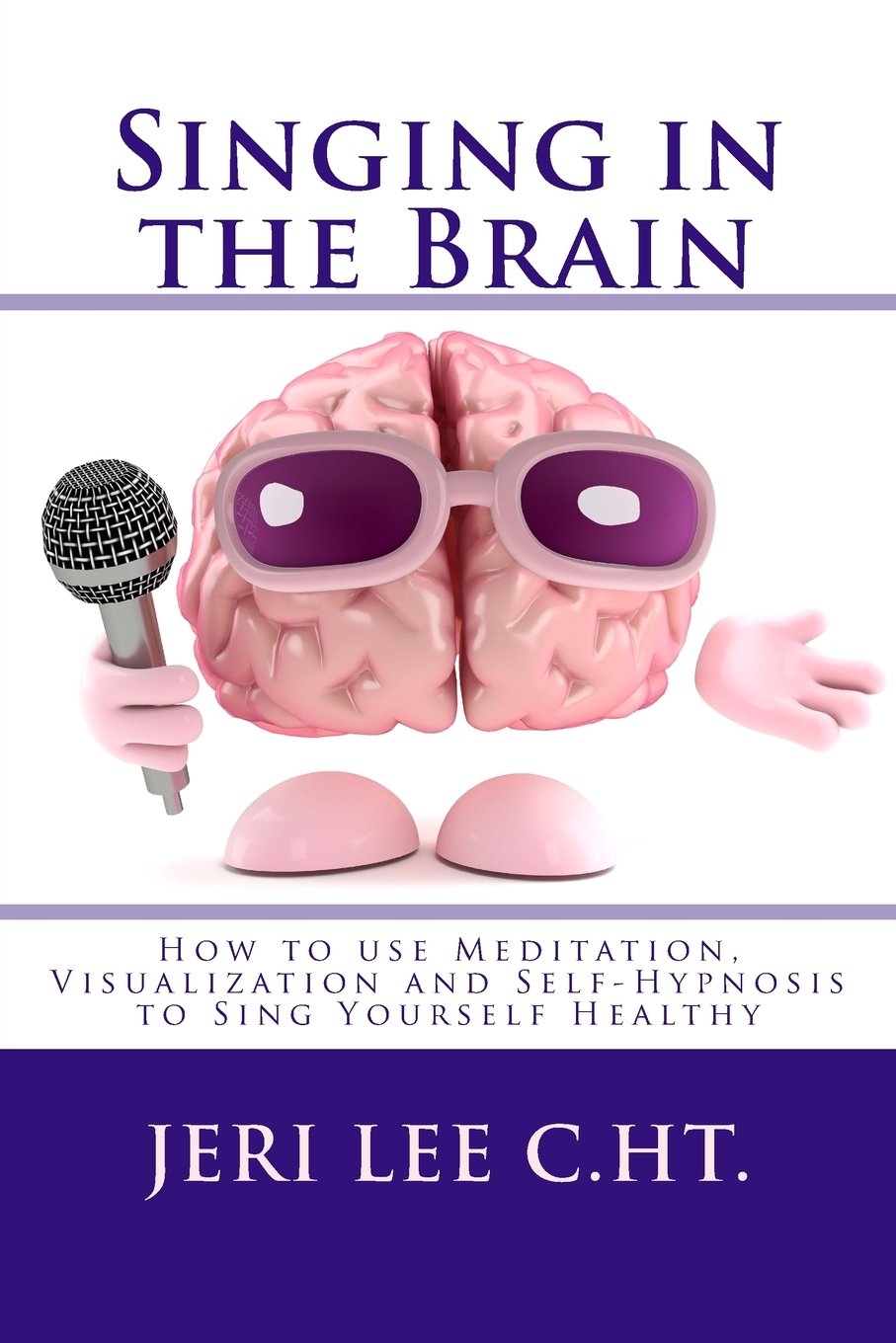 Singing in the Brain: How to use Meditation-Visualization and Self-Hypnosis to 'SING YOURSELF HEALTHY' (Self Help, Band 1) Health, Nutrition & Fitness