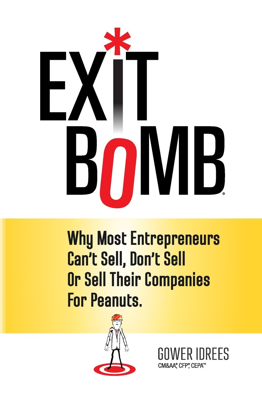 Exit Bomb: Why Most Entrepreneurs Can't Sell, Don't Sell Or Sell Their Companies For Peanuts Business, Finance & Career