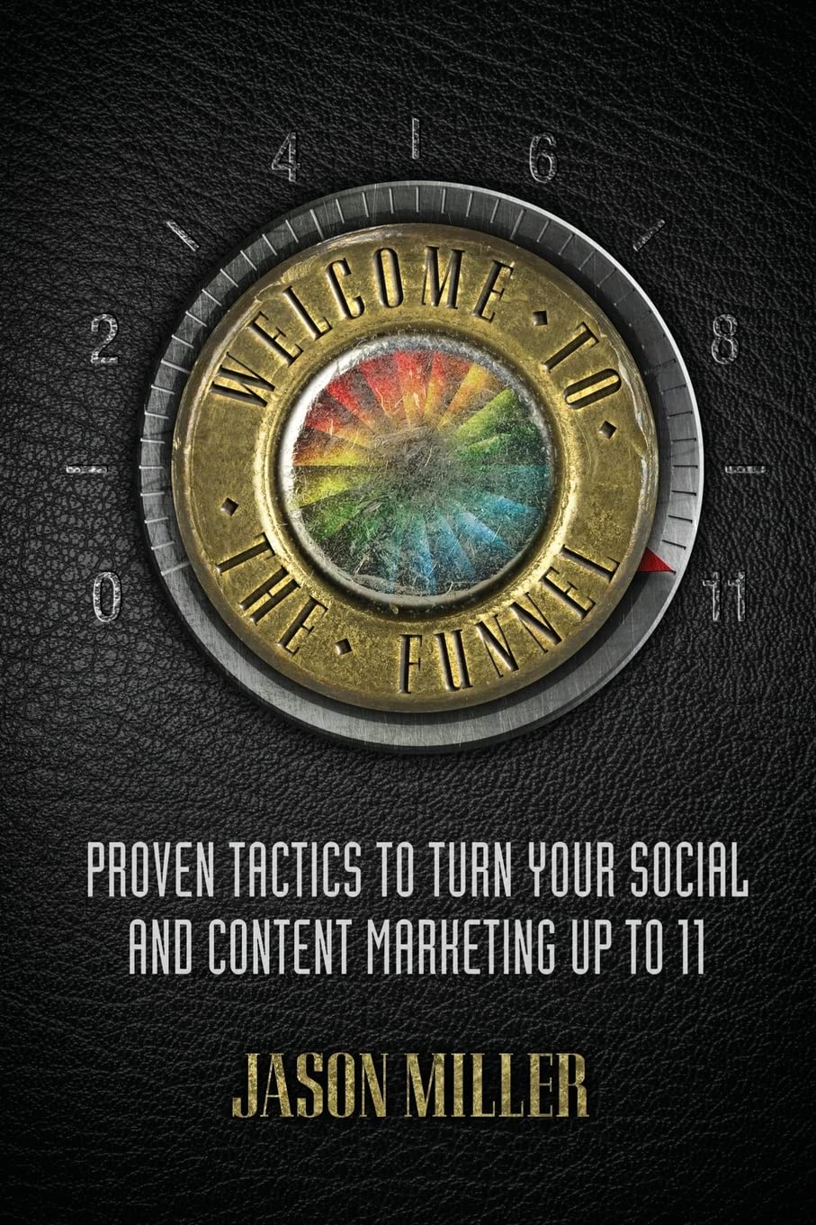 Welcome to the Funnel: Proven Tactics to Turn Your Social Media and Content Marketing up to 11 Business, Finance & Career
