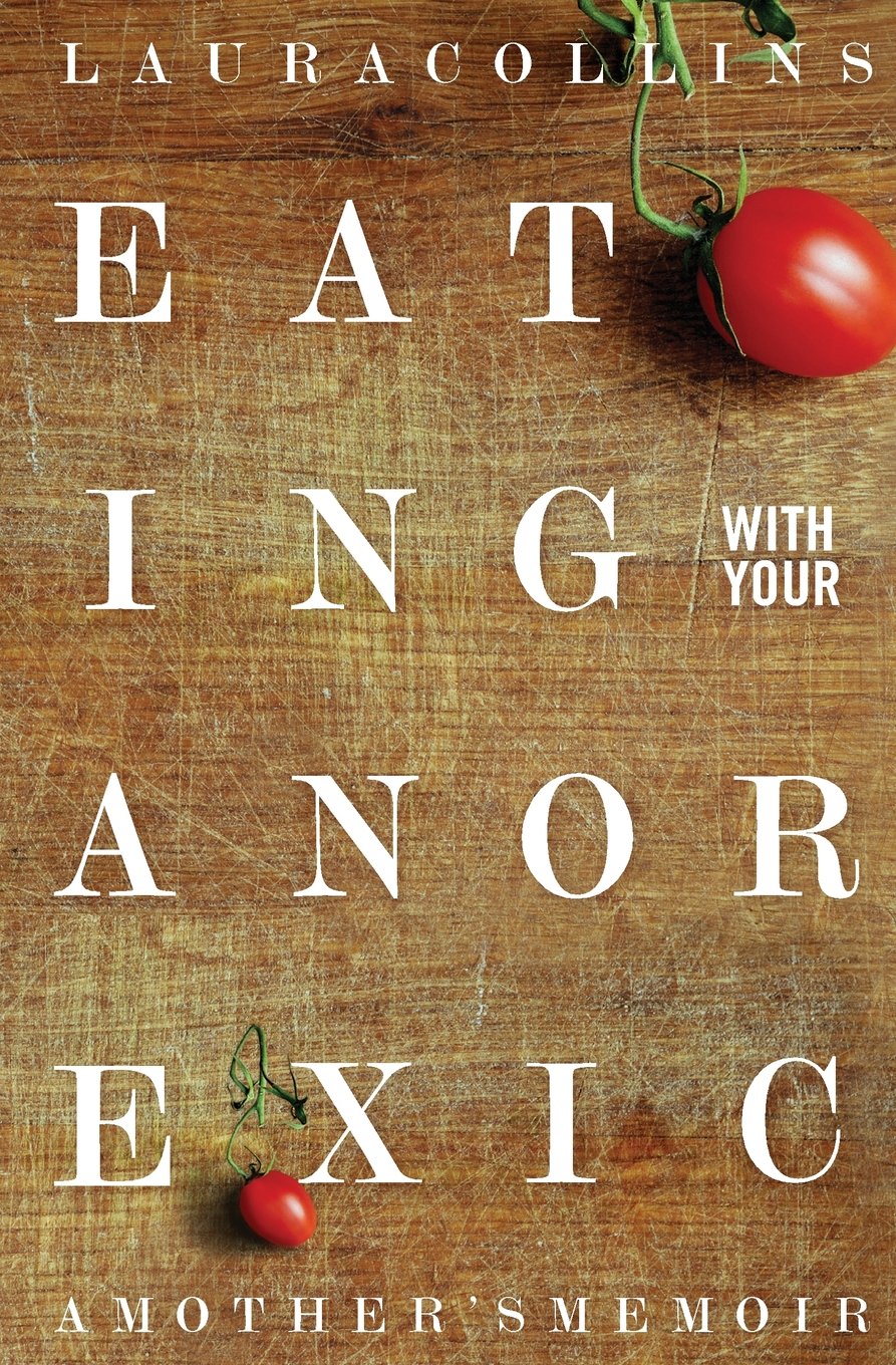 Eating With Your Anorexic: A Mother's Memoir Memories