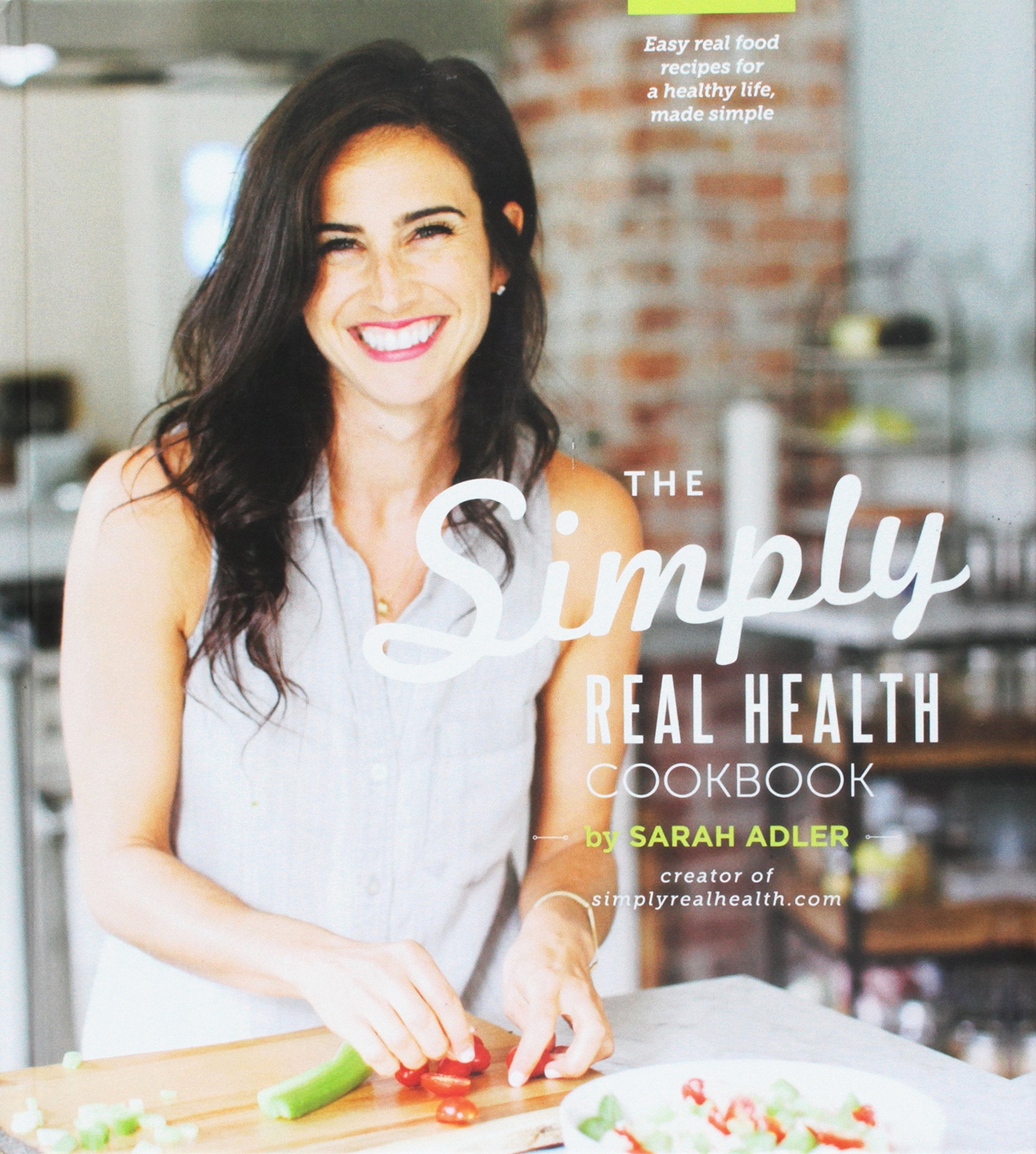 The Simply Real Health Cookbook: Easy Real Food Recipes For a Healthy Life, Made Simple Cooking & Enjoying