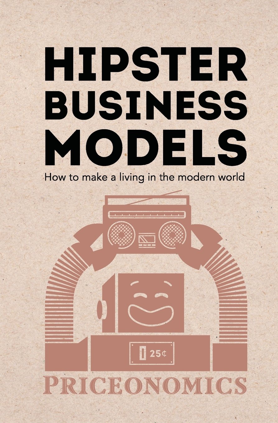 Hipster Business Models: How to make a living in the modern world Business, Finance & Career
