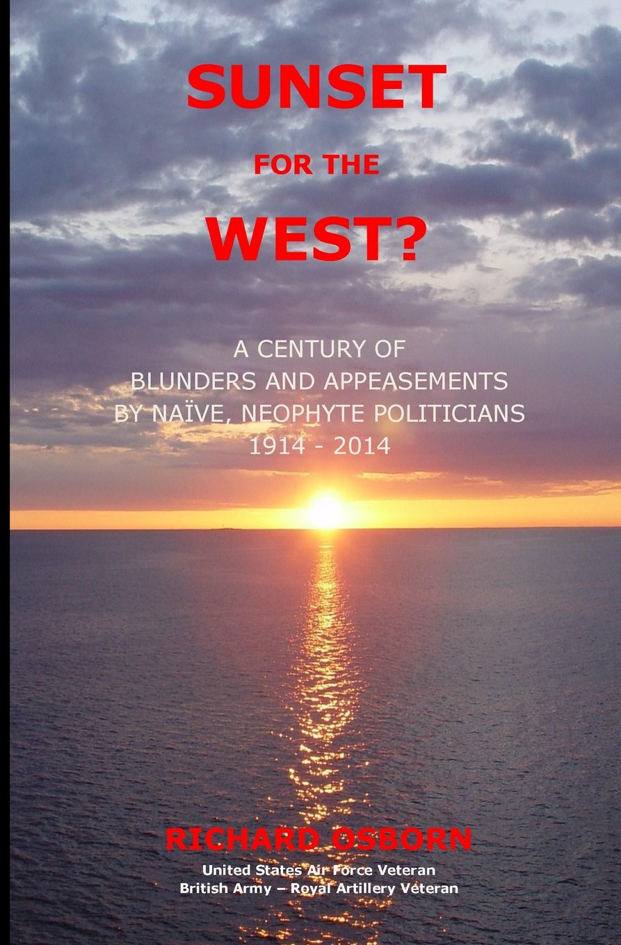 SUNSET for the WEST?: A Century of Blunders and Appeasements by Naive, Neophyte Politicians 1914-2014 Politics & History