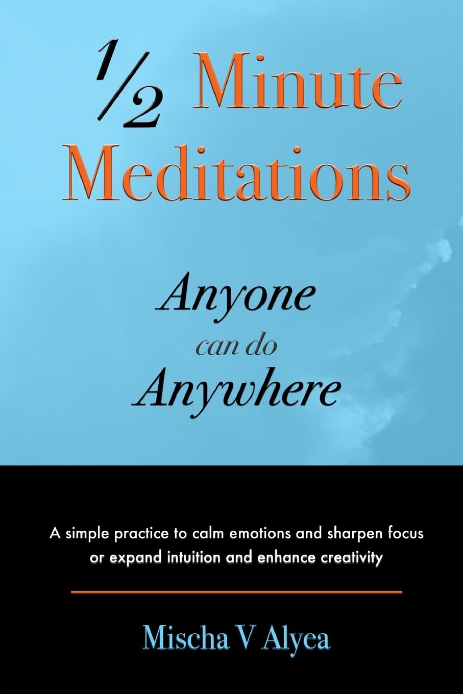 1/2 Minute Meditations Anyone can do Anywhere: A simple program to calm emotions and sharpen focus or expand compassion and enhance creativity Lifestyle