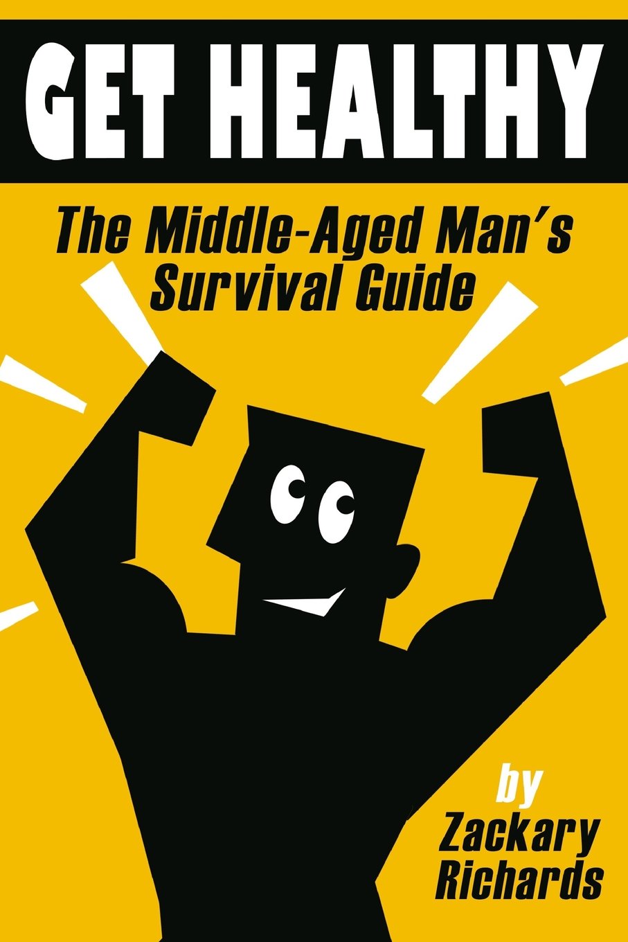 Get Healthy-The Middle-Aged Man's Survival Guide Health, Nutrition & Fitness