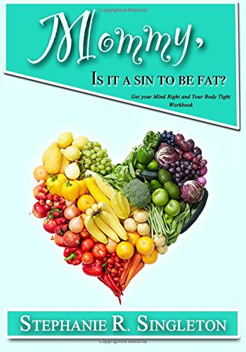 Mommy, Is it a Sin to be Fat?: Get Your Mind Right and Your Body Tight Workbook (Christian Weight Loss, Band 2) Religion & Esotericism