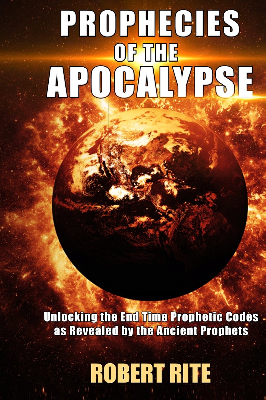 Prophecies of the Apocalypse: Unlocking the End Time Prophetic Codes as Revealed by the Ancient Prophets Religion & Esotericism