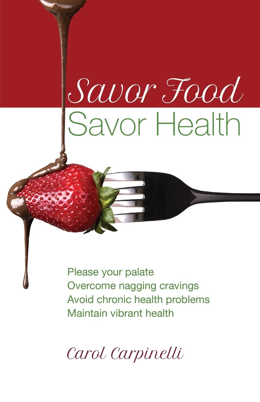 Savor Food--Savor Health: Please your palate, Overcome nagging cravings, Avoid chronic health problems, Maintain vibrant health Health, Nutrition & Fitness