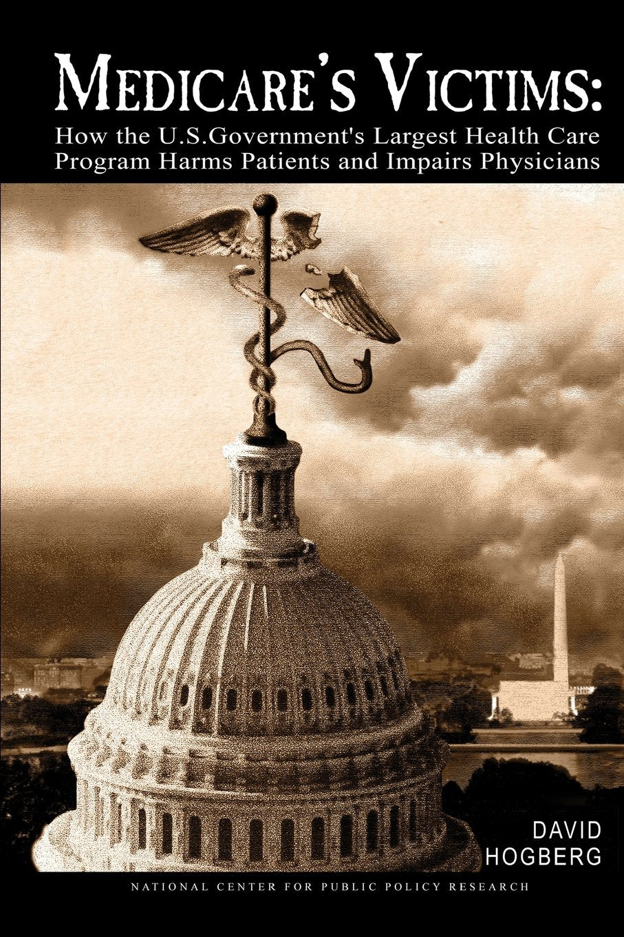 Medicare's Victims: How the U.S. Government's Largest Health Care Program Harms Patients and Impairs Physicians Medicine