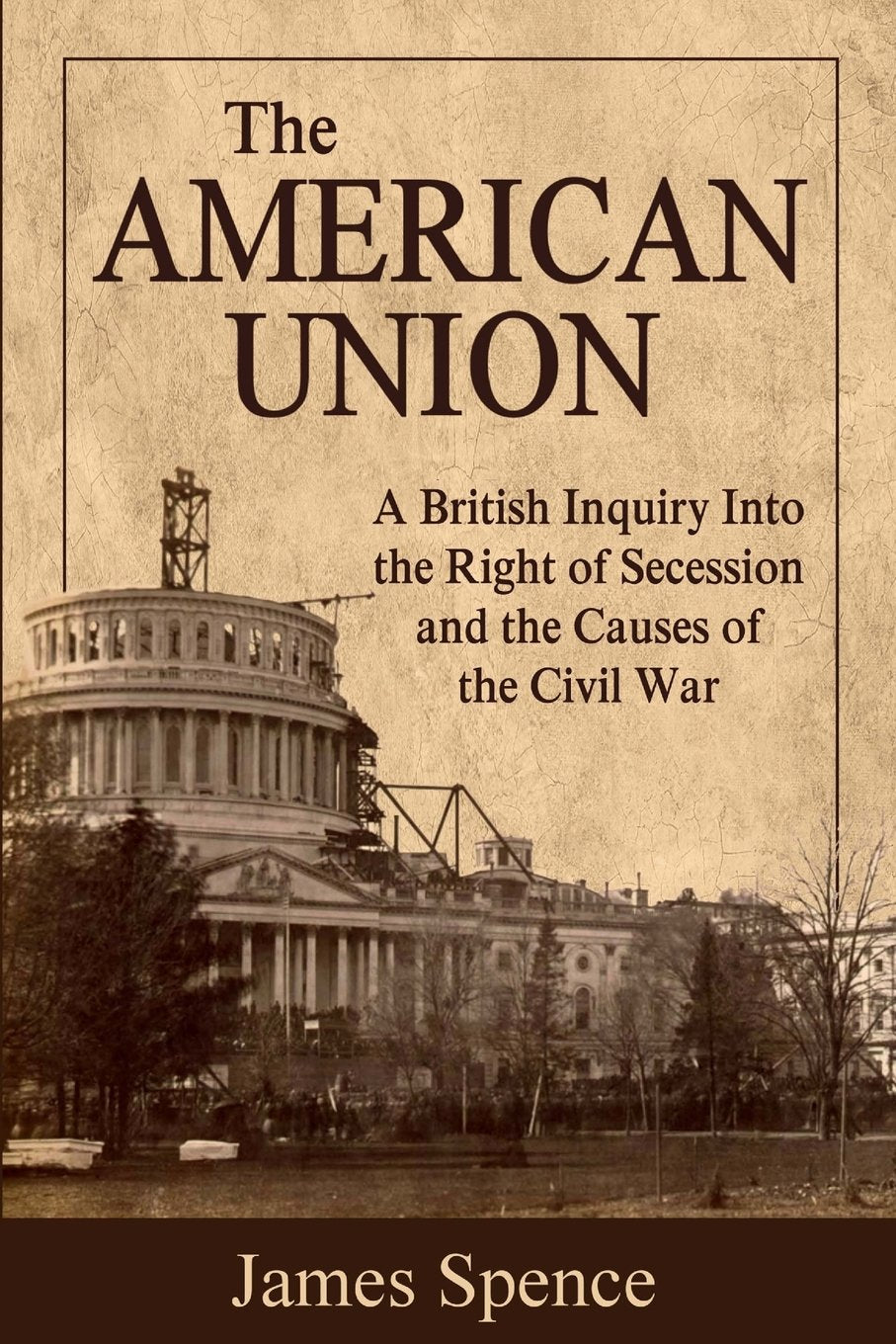 The American Union: Its Effect on National Character and Policy With an Inquiry Into Secession as a Constitutional Right Politics & History