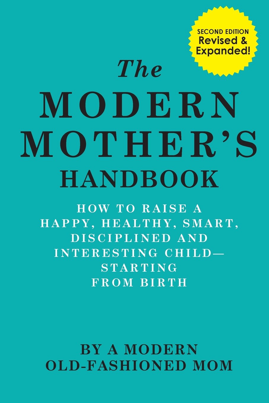 The Modern Mother's Handbook: How To Raise A Happy, Healthy, Smart, Disciplined and Interesting Child, Starting From Birth Parents & Children