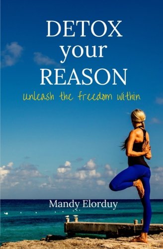 Detox your Reason: Unleash the freedom within Health, Nutrition & Fitness