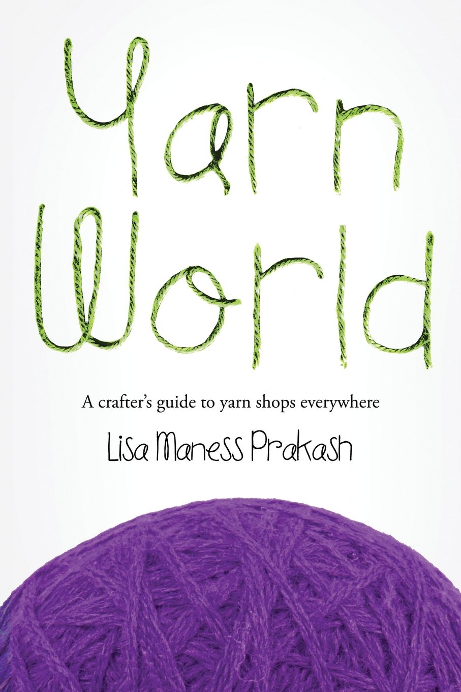 Yarn World: A Crafter's Guide to Yarn Everywhere Leisure, Home & Garden