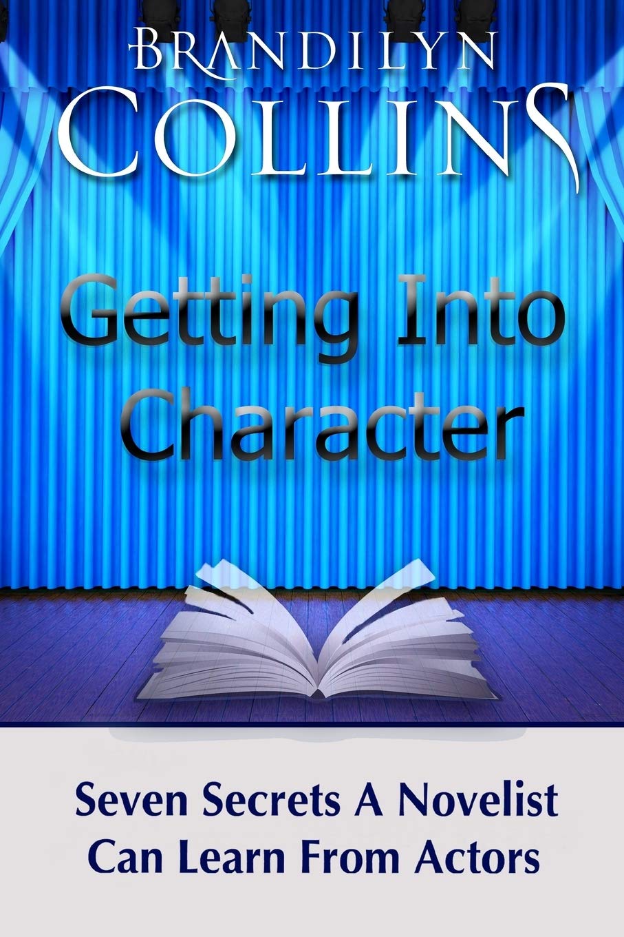 Getting Into Character: Seven Secrets A Novelist Can Learn From Actors Business, Finance & Career