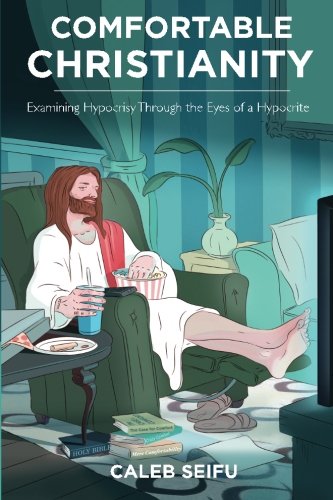 Comfortable Christianity: Examining Hypocrisy Through the Eyes of a Hypocrite Religion & Esotericism