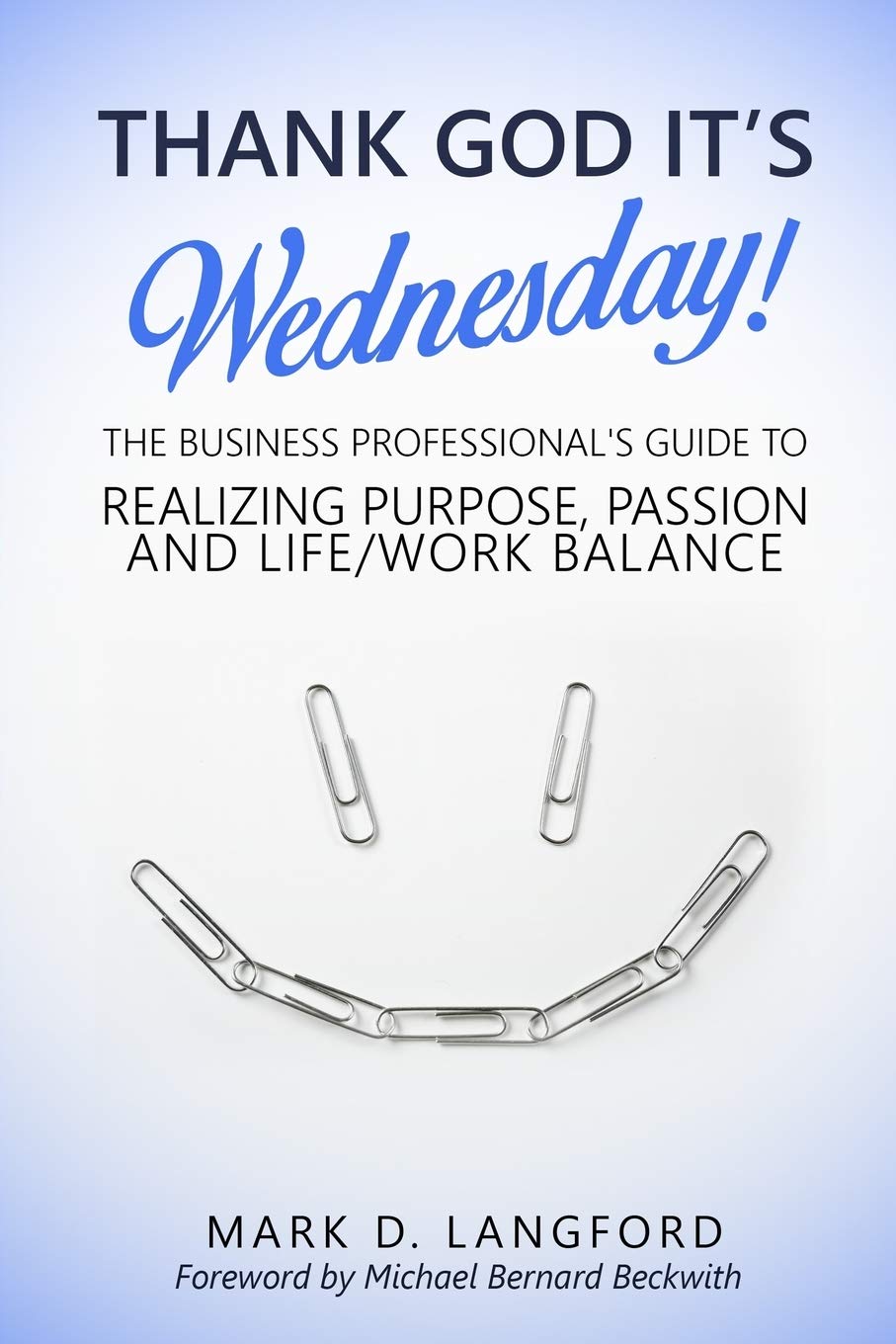 Thank God It's Wednesday: The Business Professional's Guide To Realizing Purpose, Passion and Life/Work Balance Business, Finance & Career