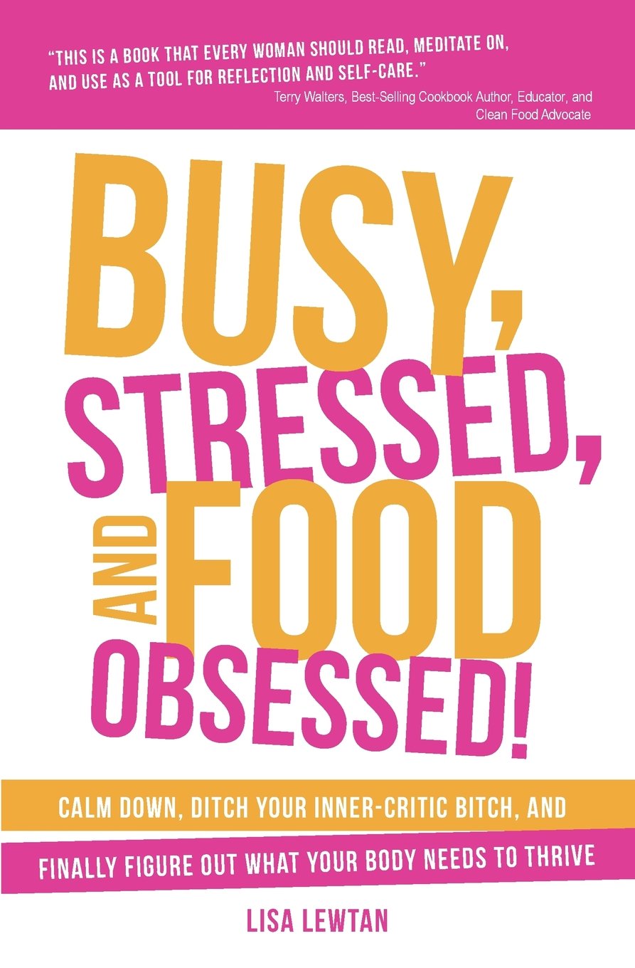 Busy, Stressed, and Food Obsessed!: Calm Down, Ditch Your Inner-Critic Bitch, and Finally Figure Out What Your Body Needs to Thrive book