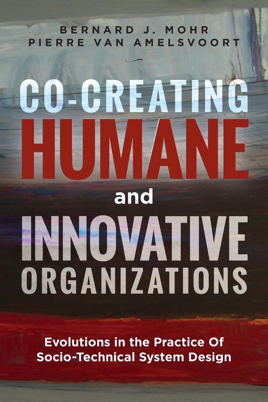 Co-Creating Humane and Innovative Organizations: Evolutions in the Practice Of Socio-technical System Design Social Sciences