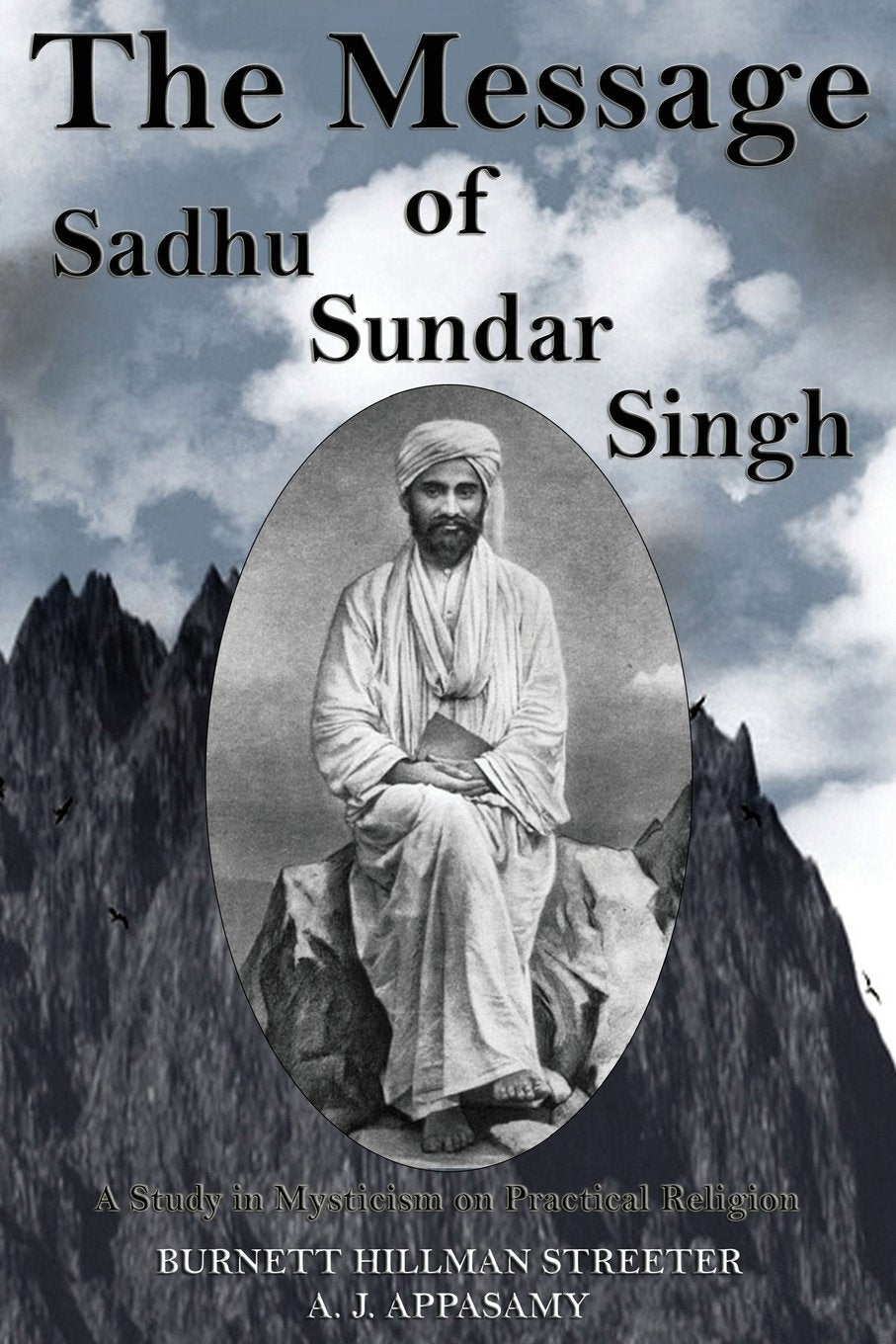 The Message of Sadhu Sundar Singh: A Study in Mysticism on Practical Religion Memories