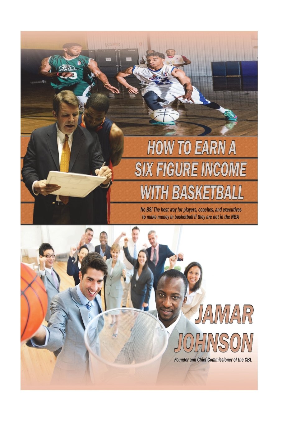 How to Earn a Six Figure Income with Basketball: No BS! The best way for players, coaches, and executives to make money if they are not in the NBA Leisure & Fun