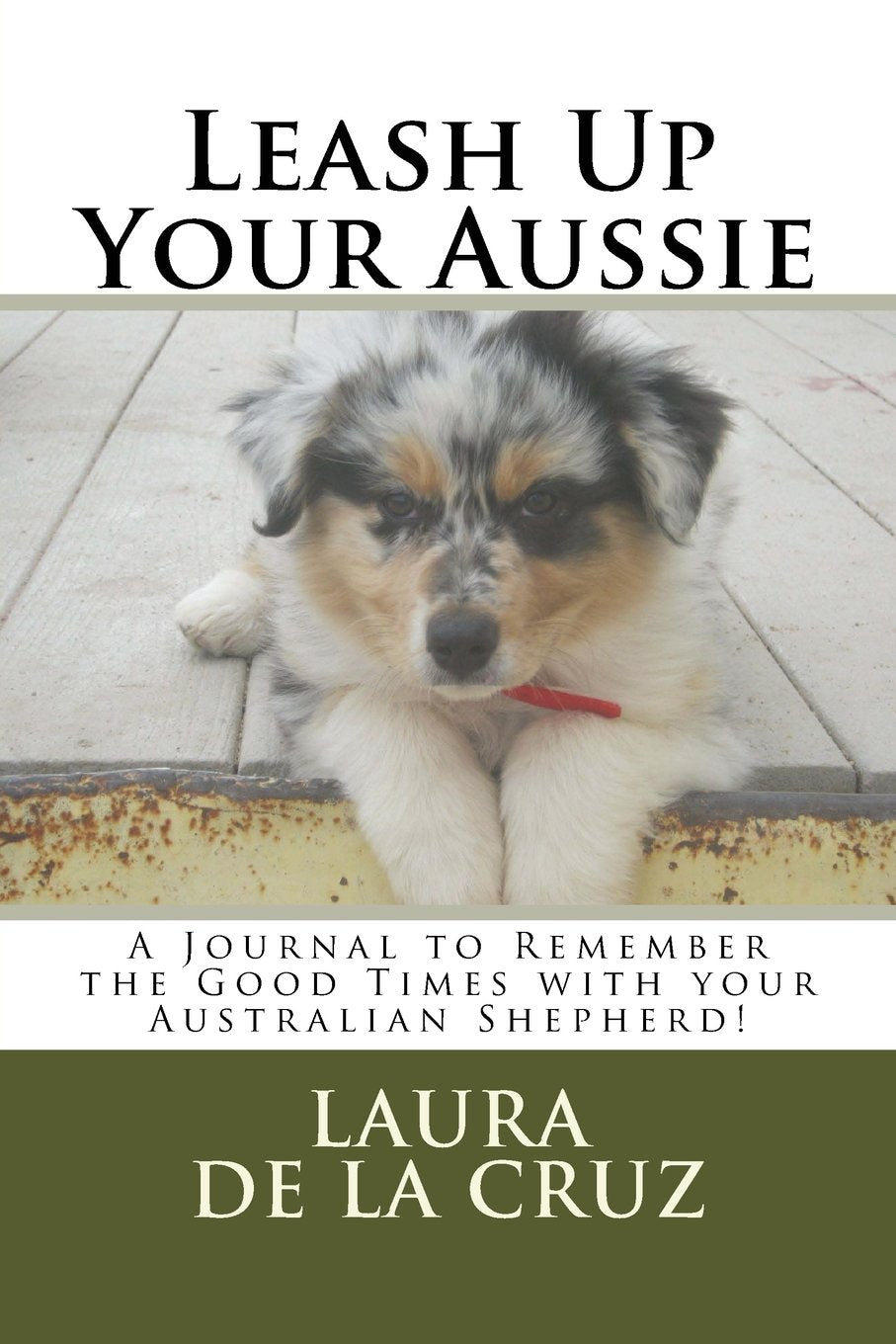 Leash Up Your Aussie: A Journal to remember the good times with your Australian Shepherd! Pets