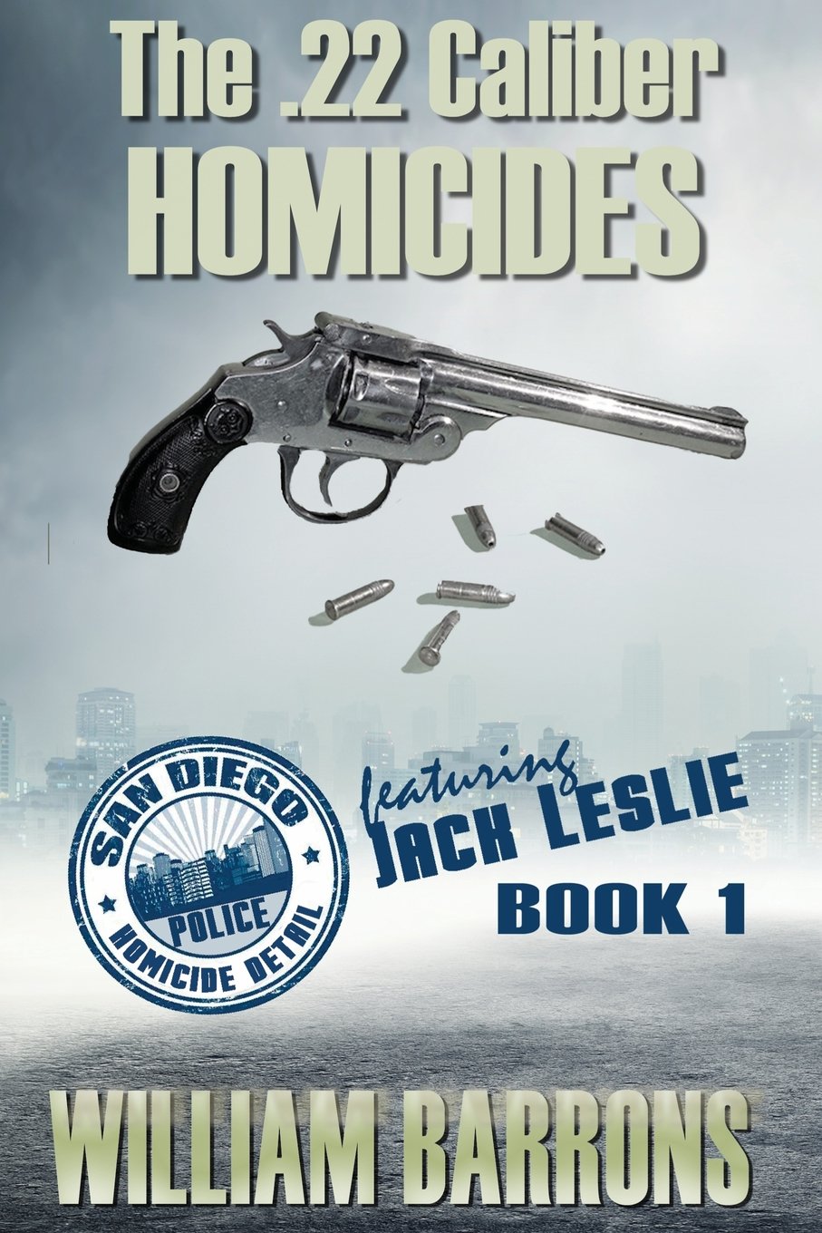 The .22 Caliber Homicides: Book 1 of the San Diego Police Homicide Detail featuring Jack Leslie Detective & CSI