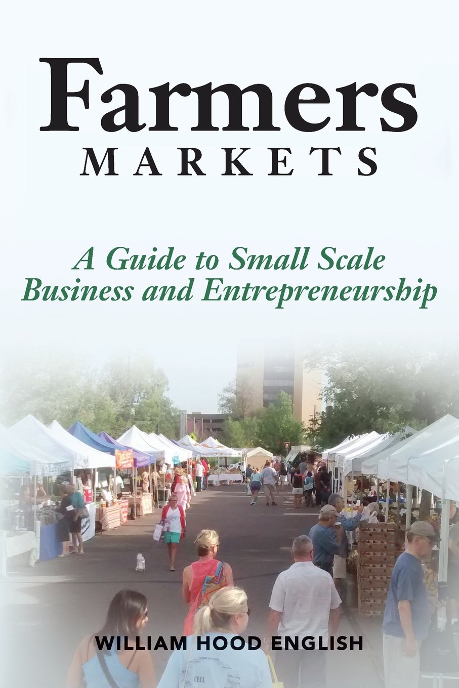 Farmers Markets: A Guide to Small Scale Business And Entrepreneurship Business, Finance & Career