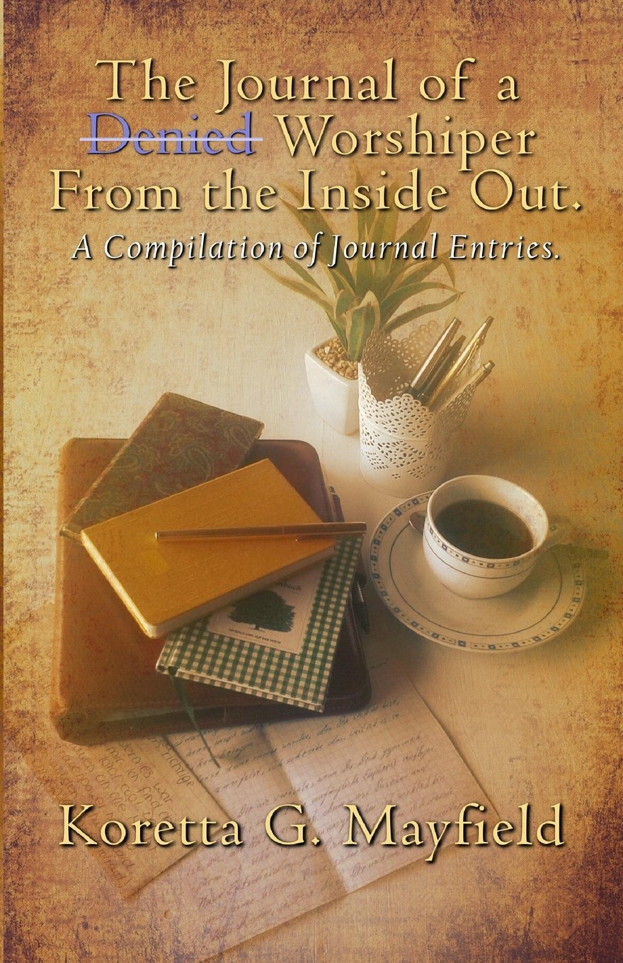 Journal of a Denied Worshipper from the Inside Out: ...a compilation of journal entries Religion & Esotericism