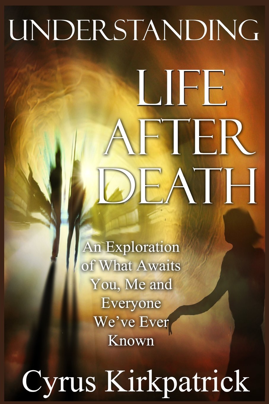 Understanding Life After Death: An Exploration of What Awaits You, Me and Everyone We've Ever Known (Afterlife Topics Books, Band 1) Religion & Esotericism