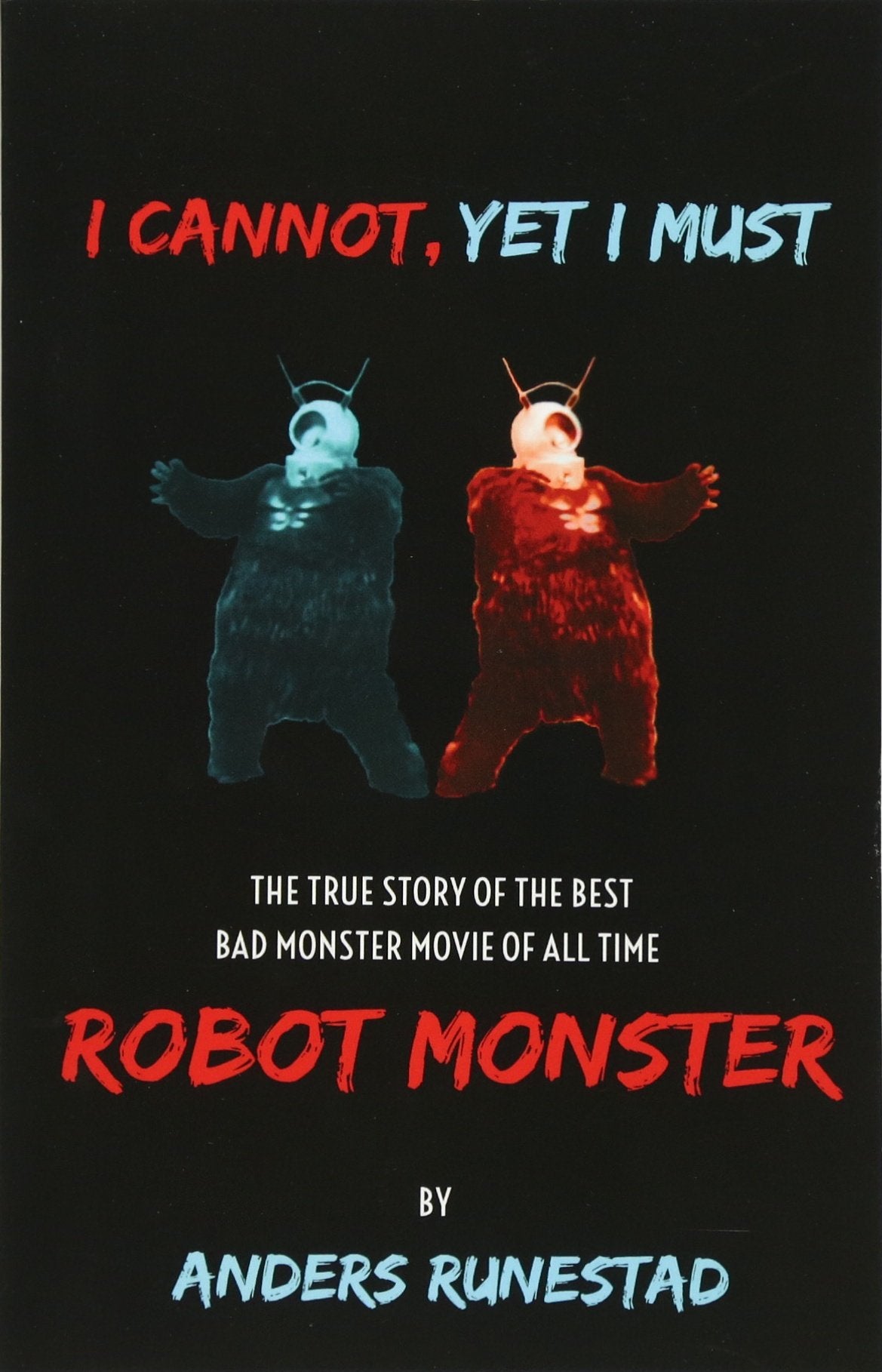 I Cannot, Yet I Must: The True Story of the Best Bad Monster Movie of All Time Robot Monster book