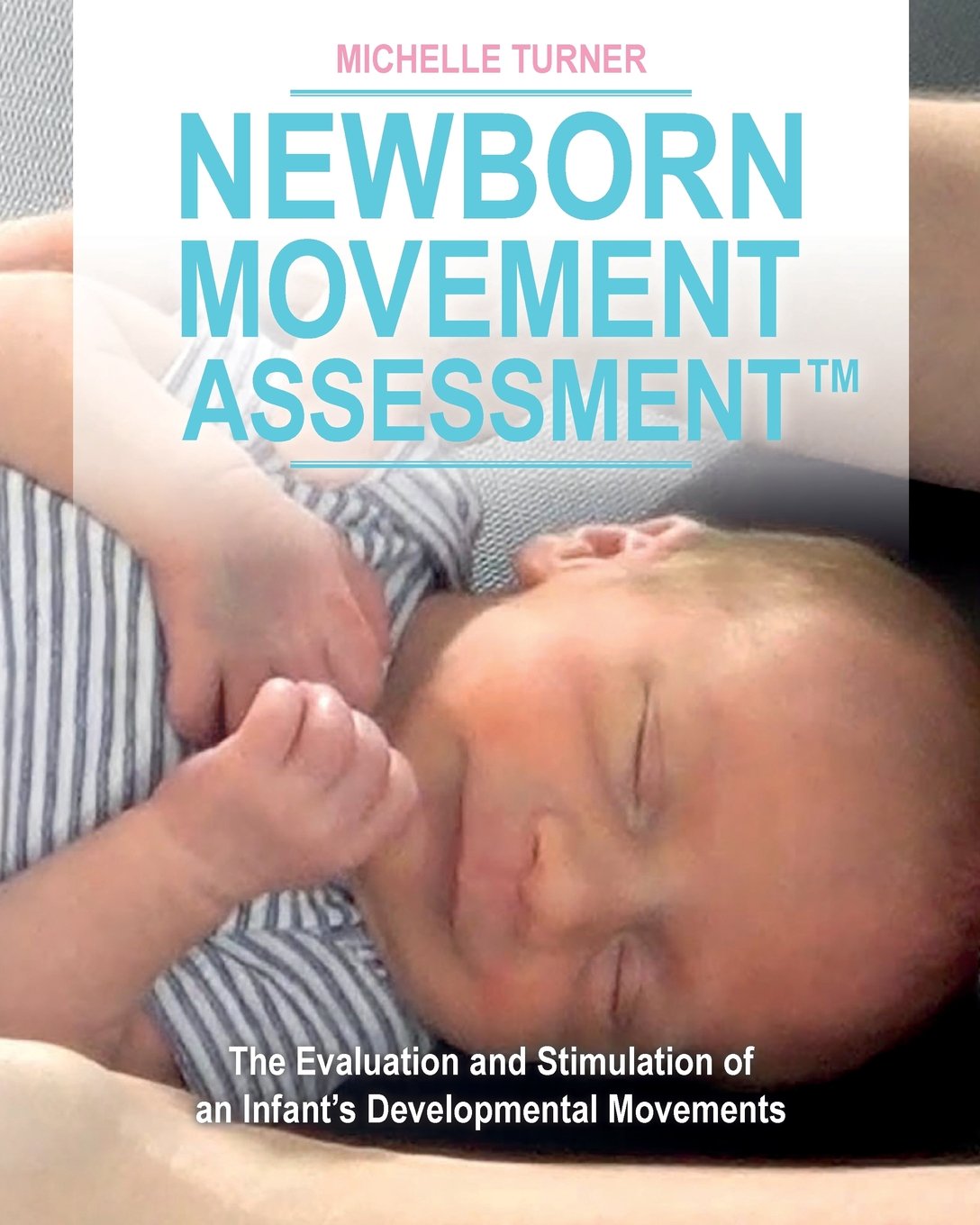 Newborn Movement Assessment™: The Evaluation and Stimulation of an Infant's Developmental Movements book