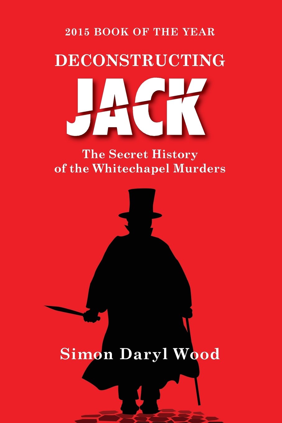 Deconstructing Jack: The Secret History of the Whitechapel Murders book