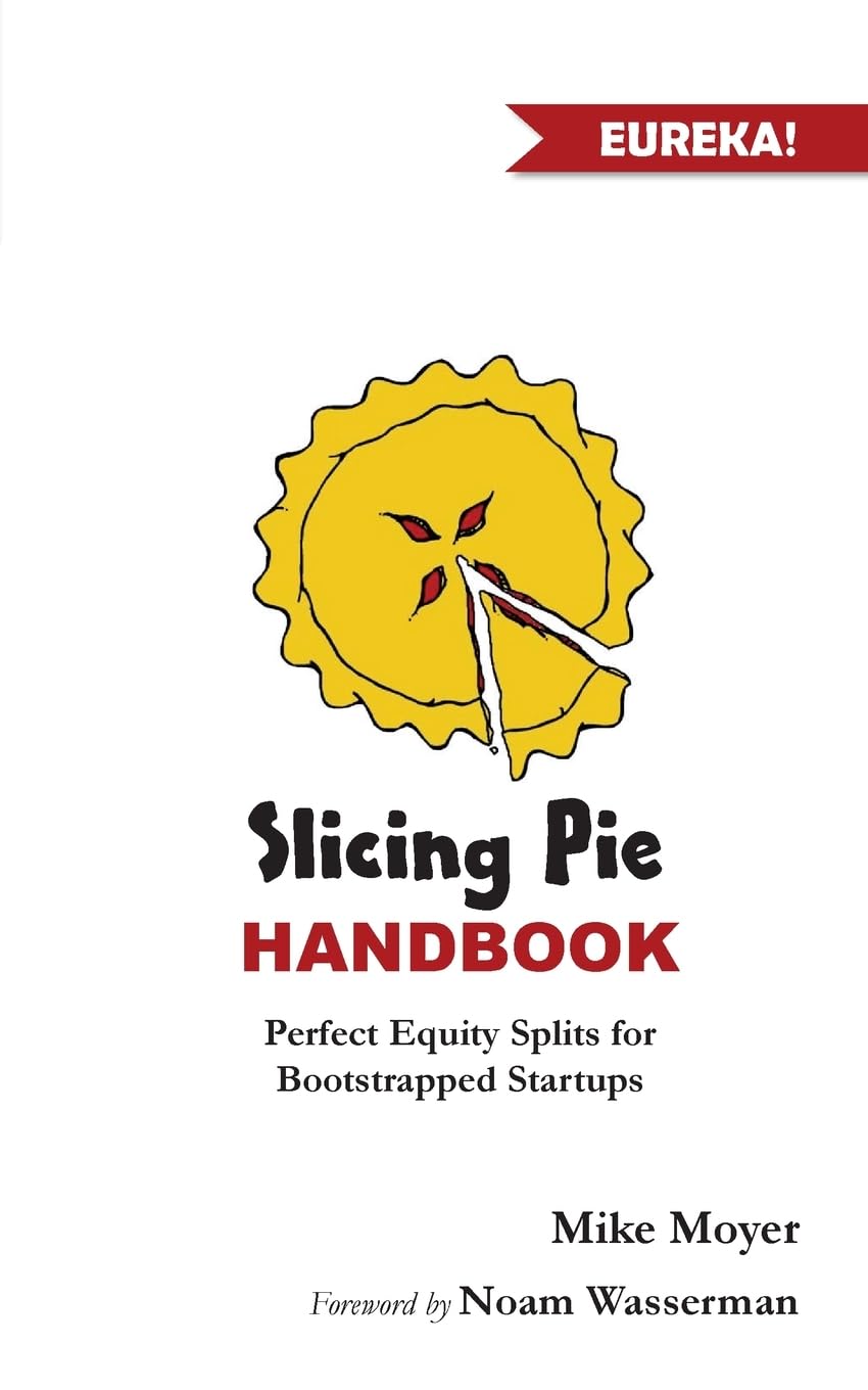 Slicing Pie Handbook: Perfectly Fair Equity Splits for Bootstrapped Startups (Mike Moyer's Virtual Dojo) Business, Finance & Career