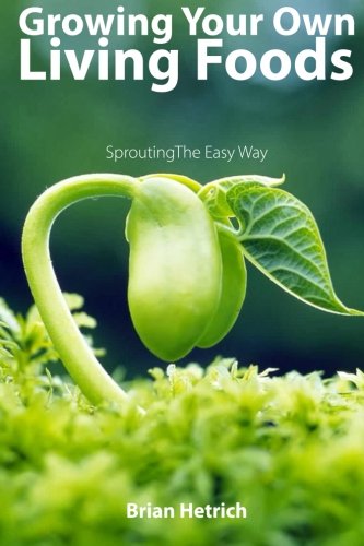 Growing Your Own Living Foods: Sprouting The Easy Way Health, Nutrition & Fitness