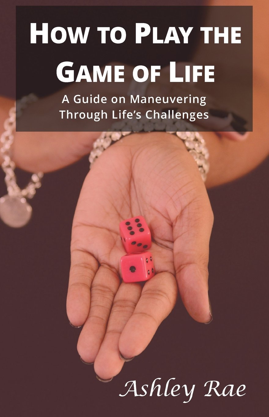 How to play the Game of Life: A Guide on maneuvering through life's challenges. Business, Finance & Career