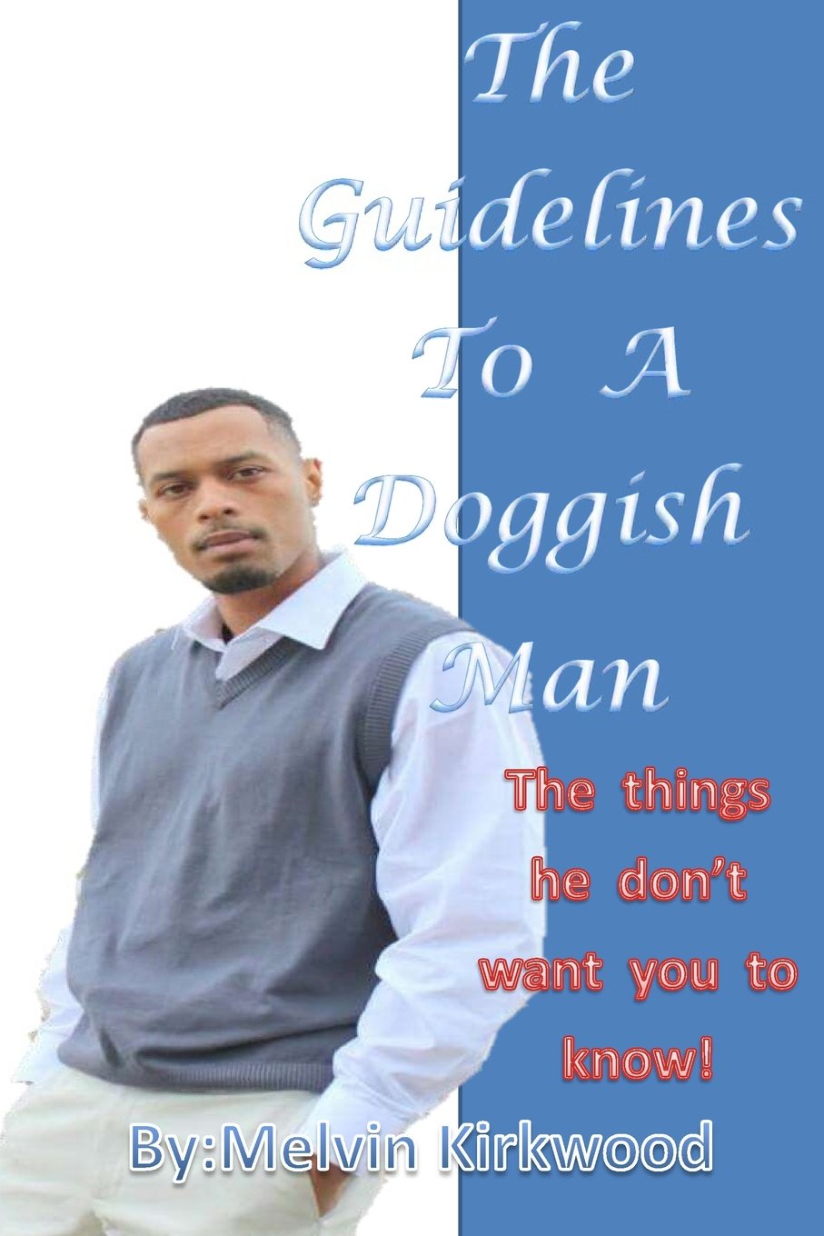 The Guideline To A Doggish man: What us men really don't want you to know! Partnership & Love