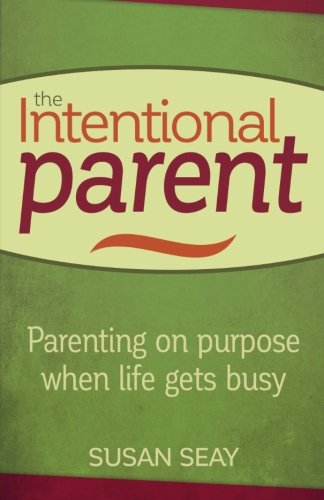 The Intentional Parent: Parenting on Purpose When Life Gets Busy Parents & Children