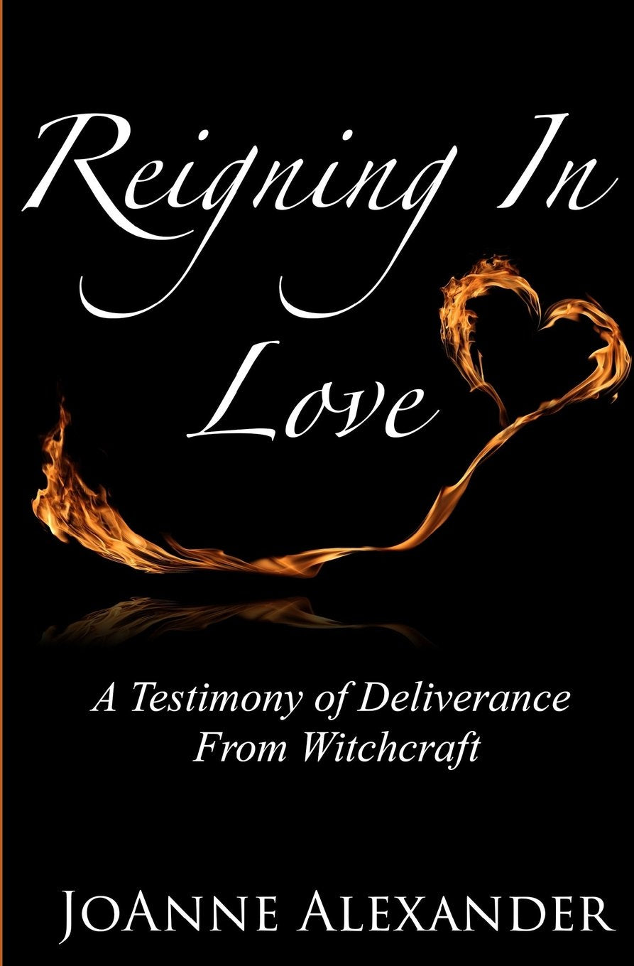Reigning In Love: A Testimony of Deliverance From Witchcraft Politics & Society